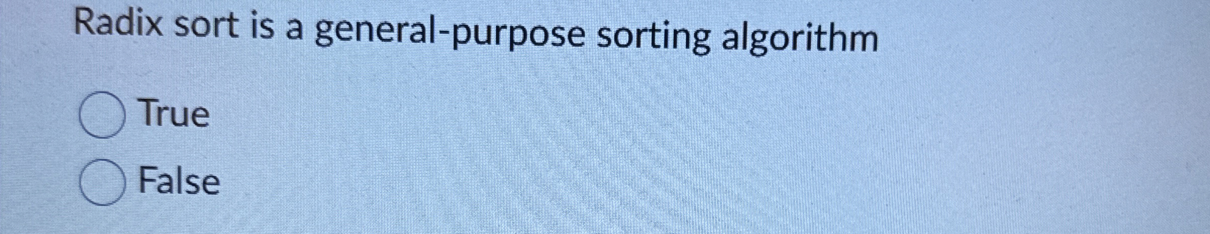 Radix sort is a general - purpose sorting