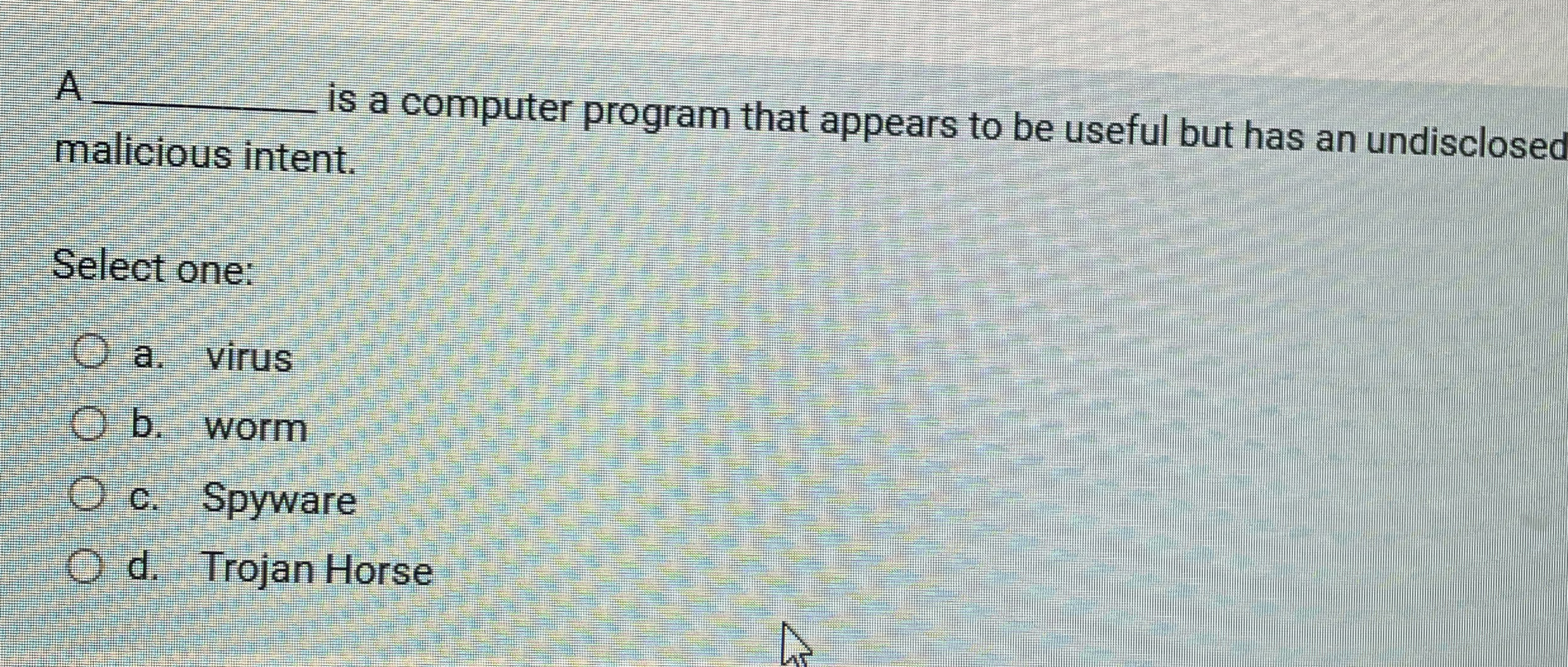 A q , malicious intent. Select one: a . virus b .