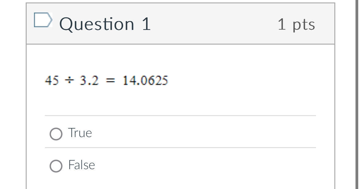 Question 1 1 pts 4 5 3 . 2 = 1 4 . 0 6 2 5 True