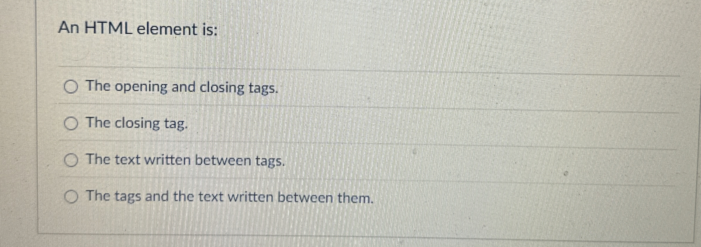 An HTML element is: The opening and closing tags.