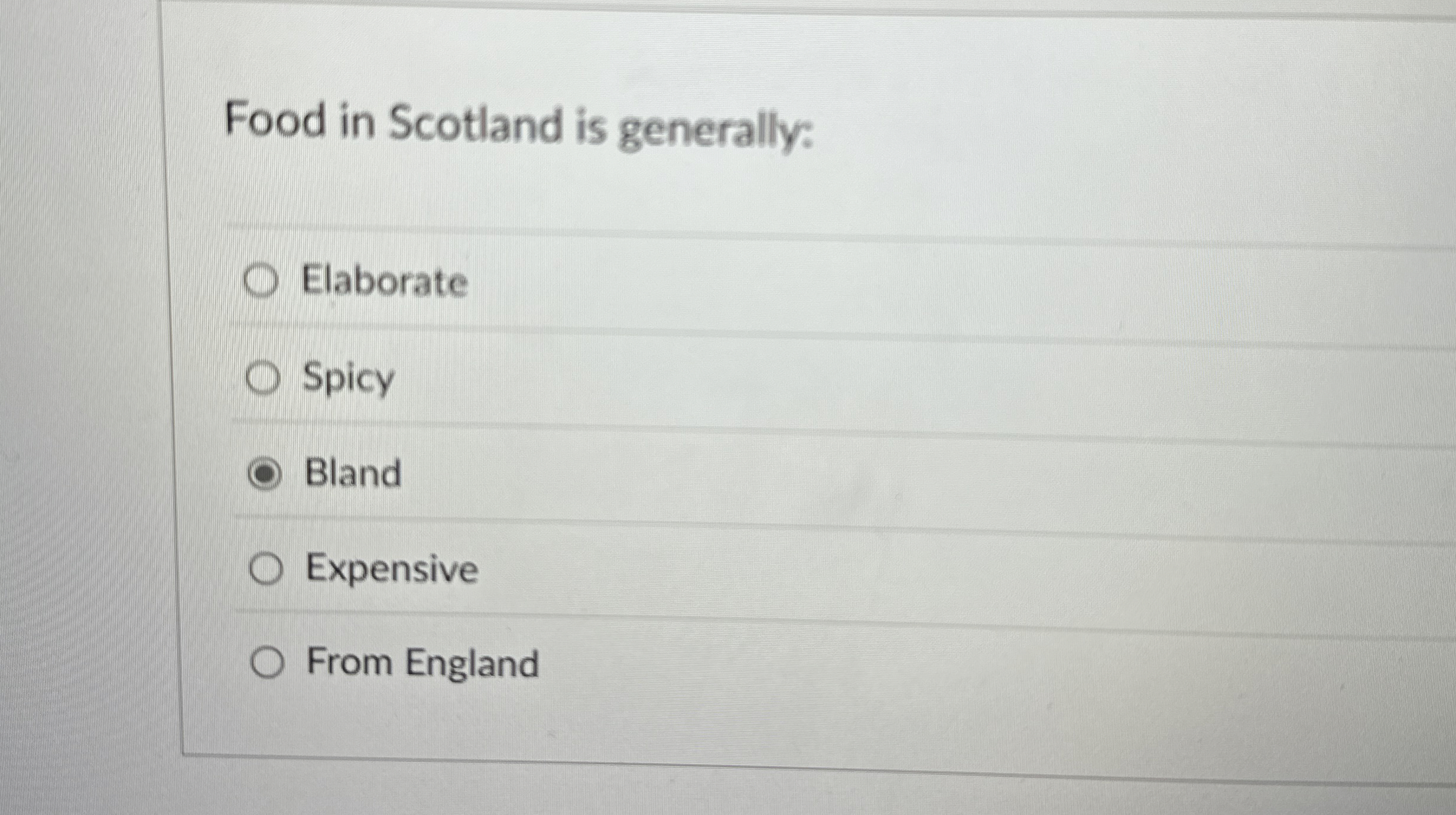 Food in Scotland is generally: Elaborate Spicy