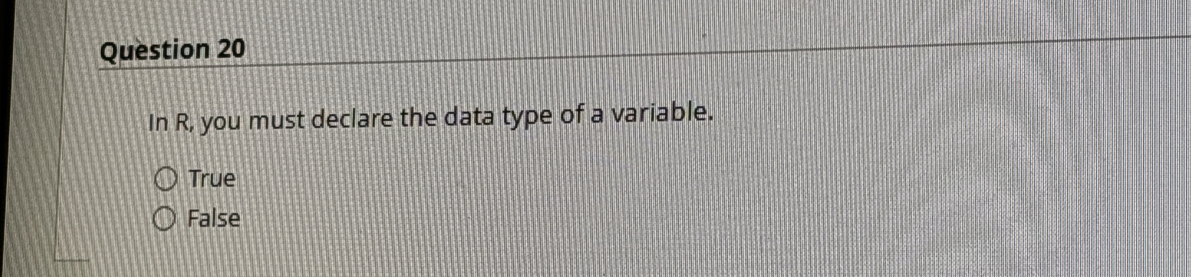 Question 2 0 In R , you must declare the data
