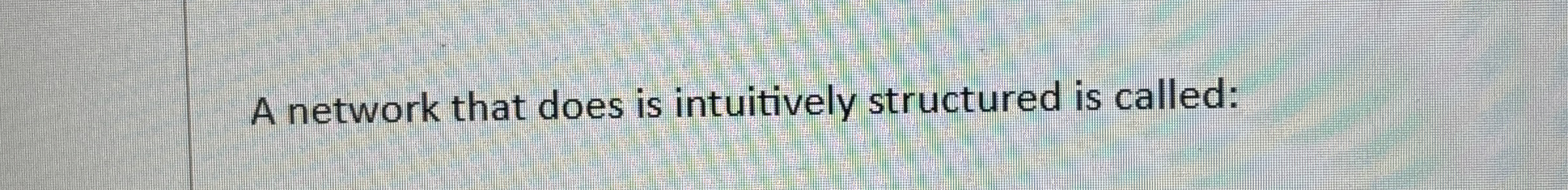 A network that does is intuitively structured is