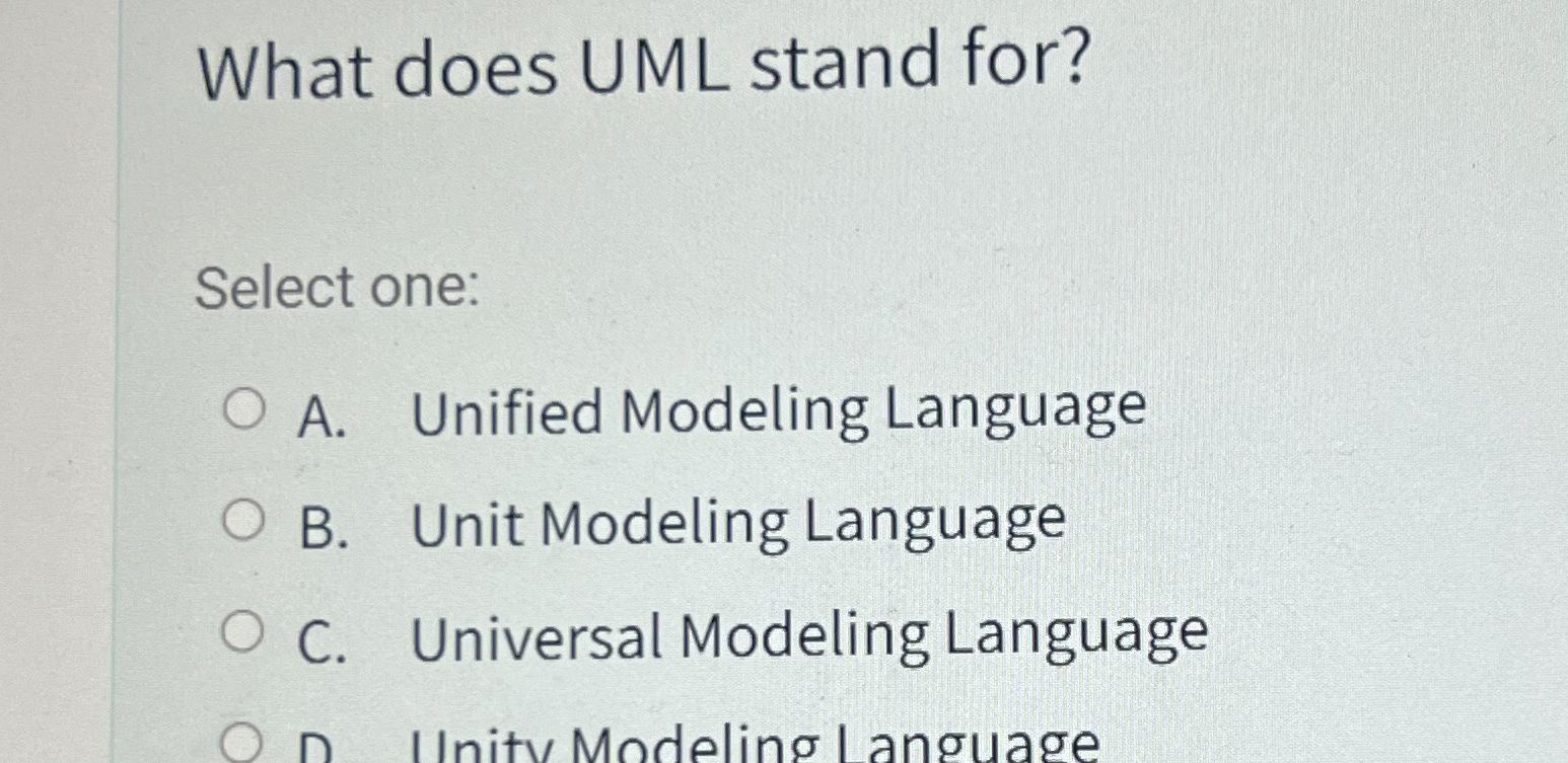 What does UML stand for? Select one: A . Unified