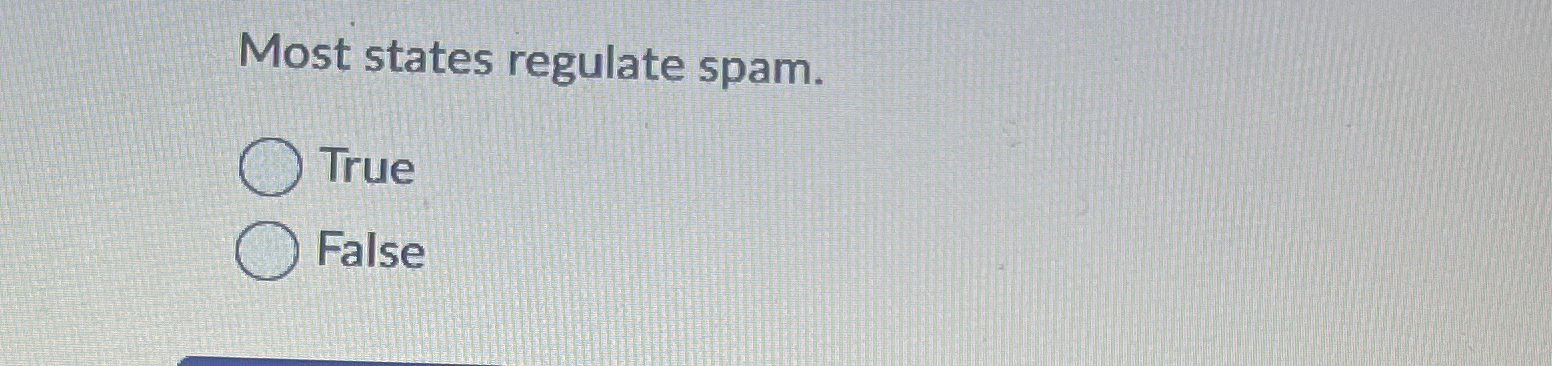 Most states regulate spam. True False