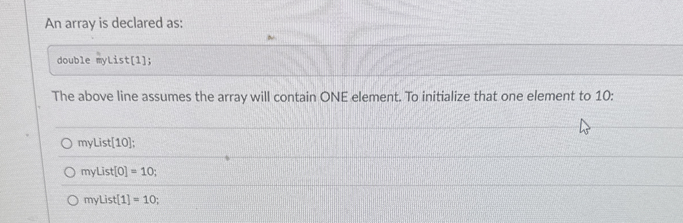 An array is declared as: double myList [ 1 ] ;