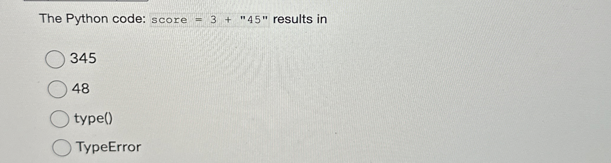 The Python code: score = 3 + 4 5 " results in 3 4
