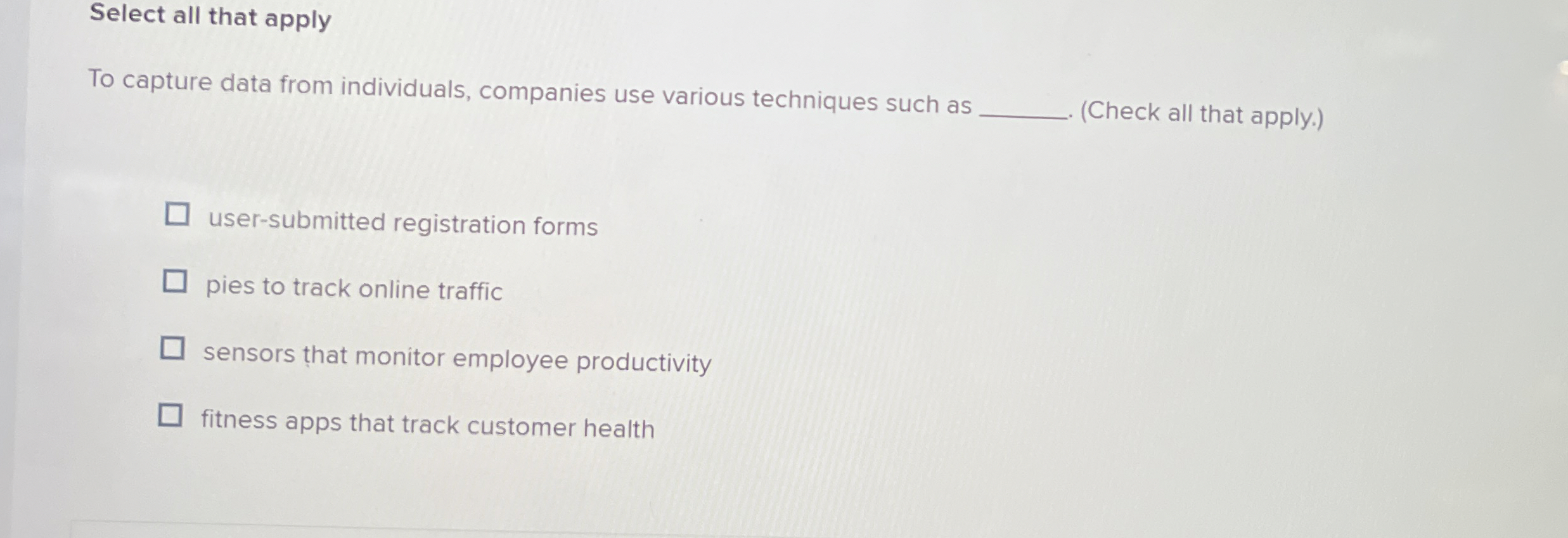 Select all that apply To capture data from