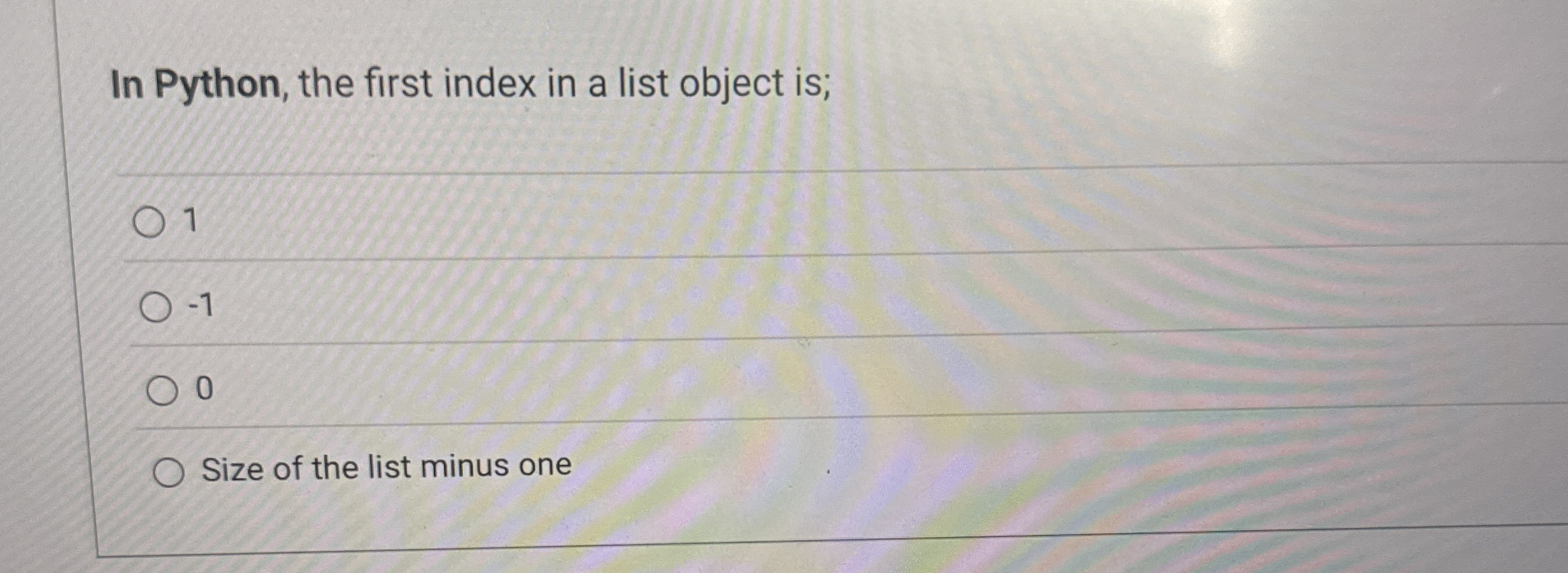 In Python, the first index in a list object is; 1