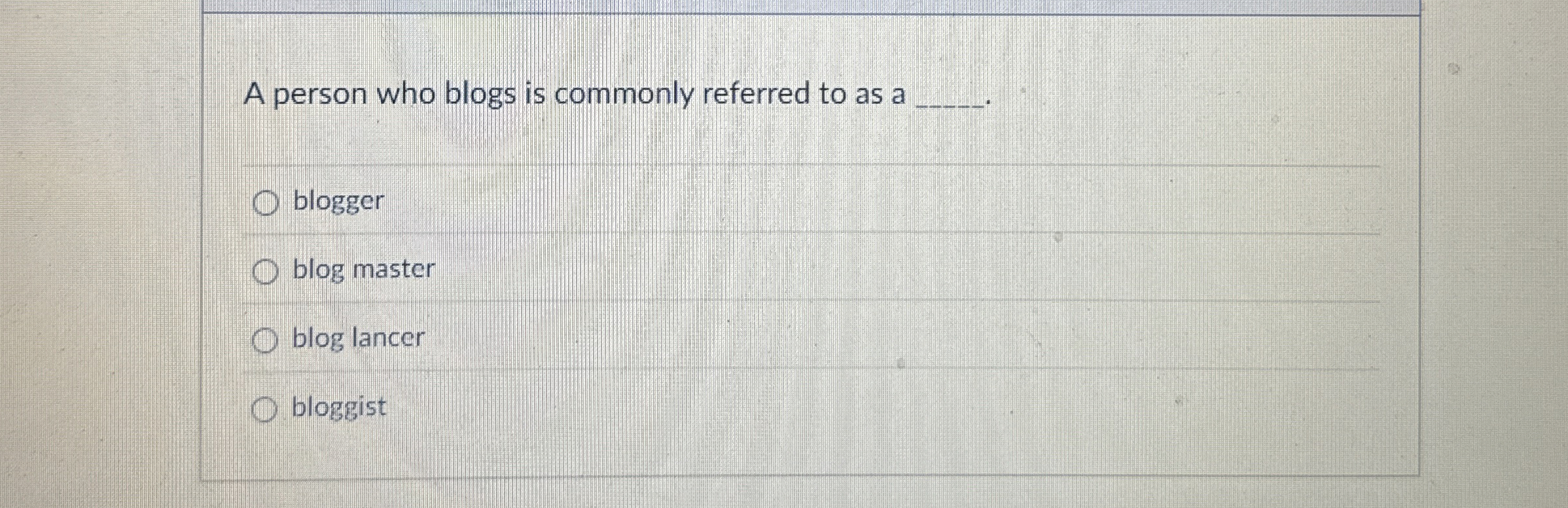 A person who blogs is commonly referred to as a