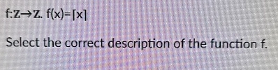 f : z z . f ( x ) = | x | Select the correct
