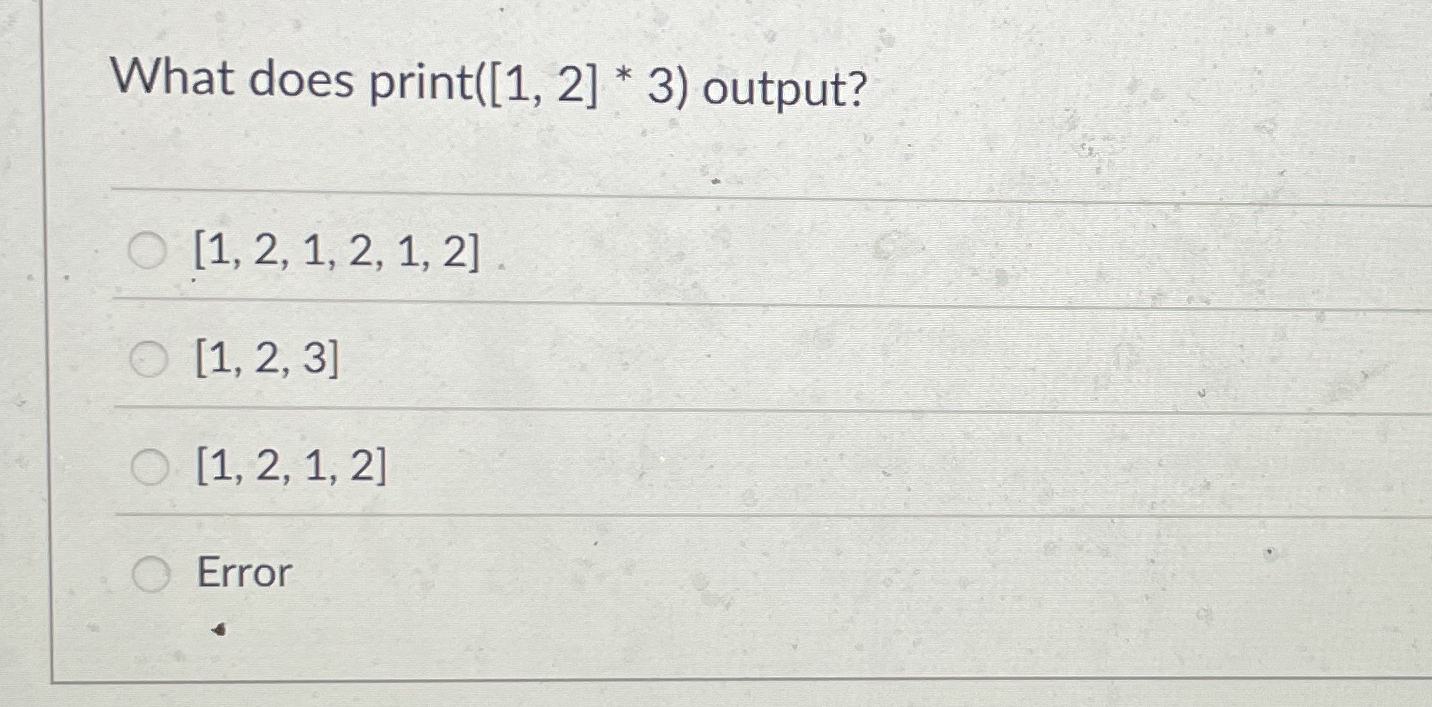 What does print ( [ 1 , 2 ] * 3 ) output? 1 , 2 ,