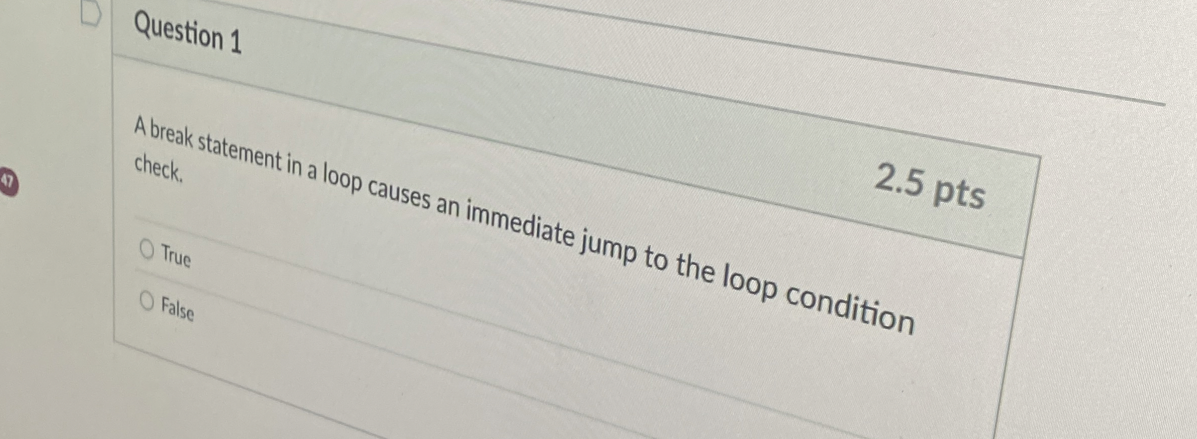 Question 1 2 . 5 pts A break statement in a loop