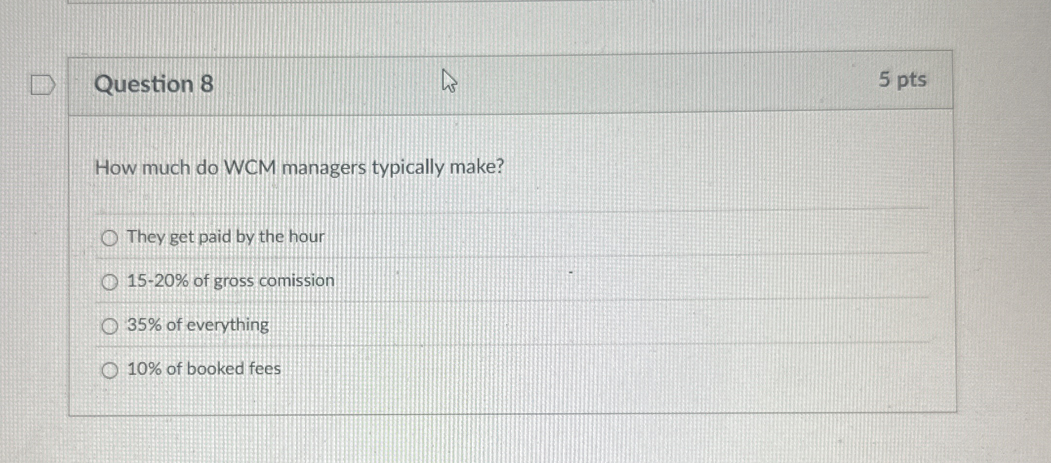 Question 8 5 pts How much do WCM managers