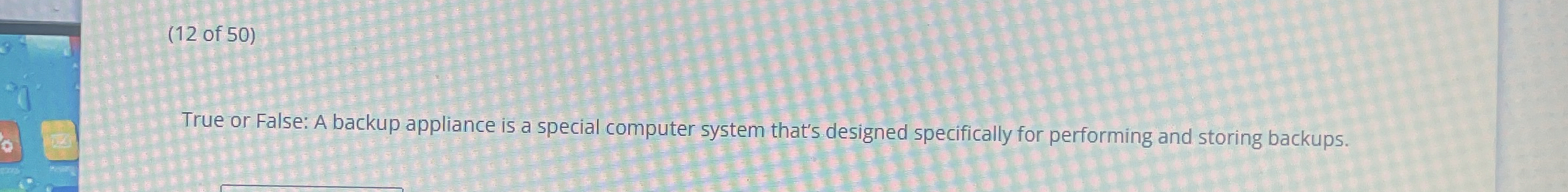 ( 1 2 of 5 0 ) True or False: A backup appliance
