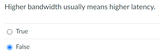 Higher bandwidth usually means higher latency.