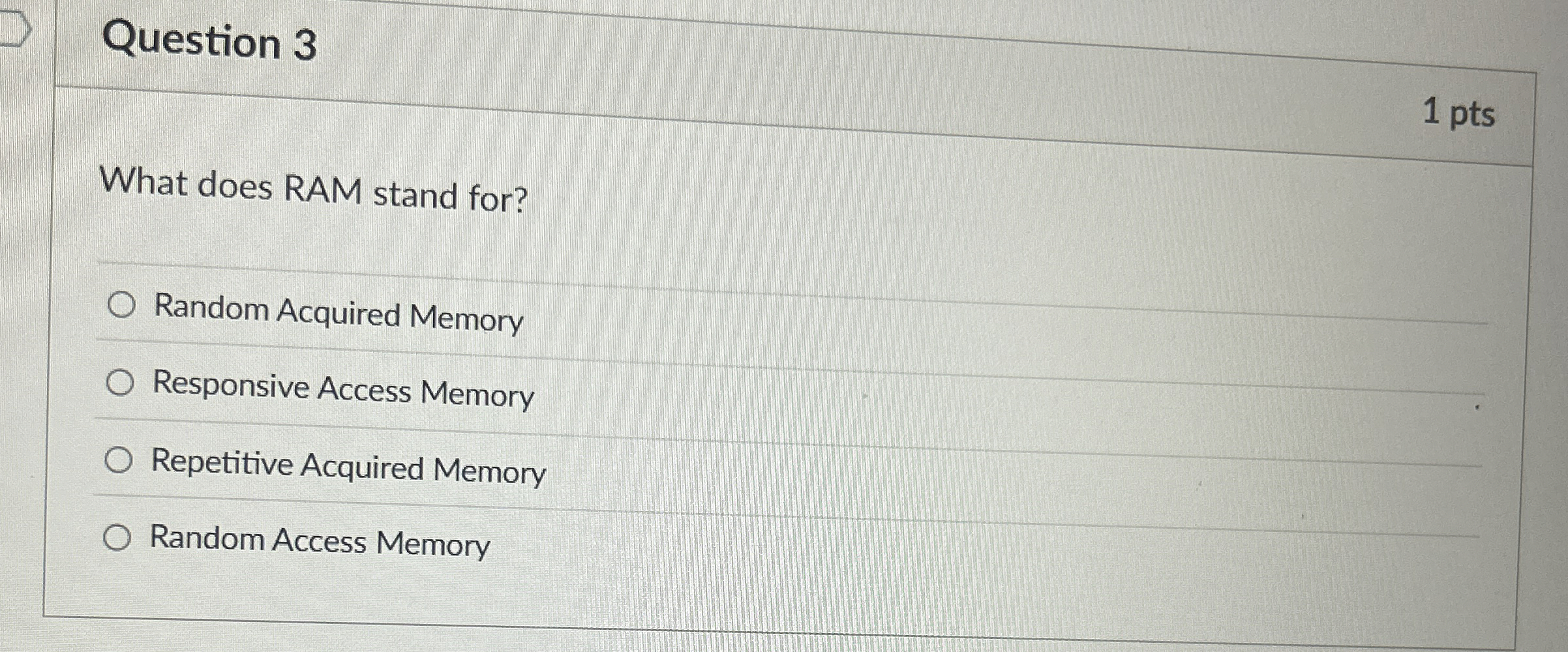Question 3 What does RAM stand for? Random