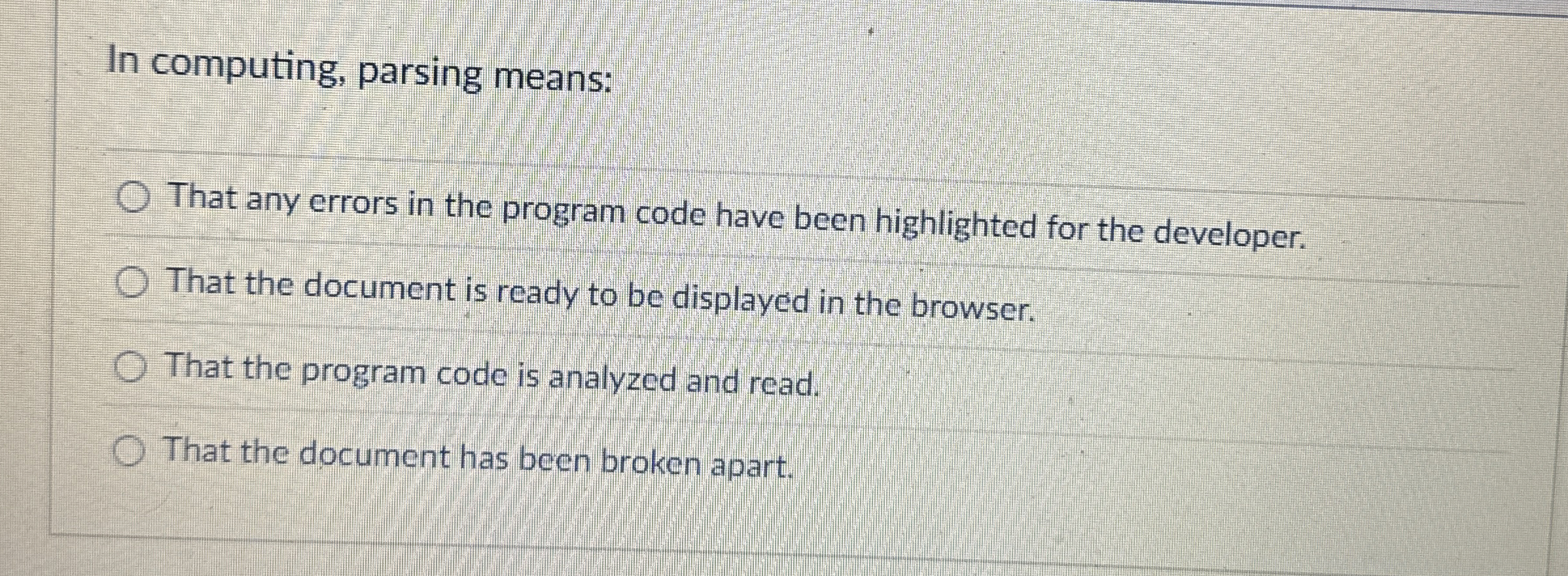 In computing, parsing means: That any errors in