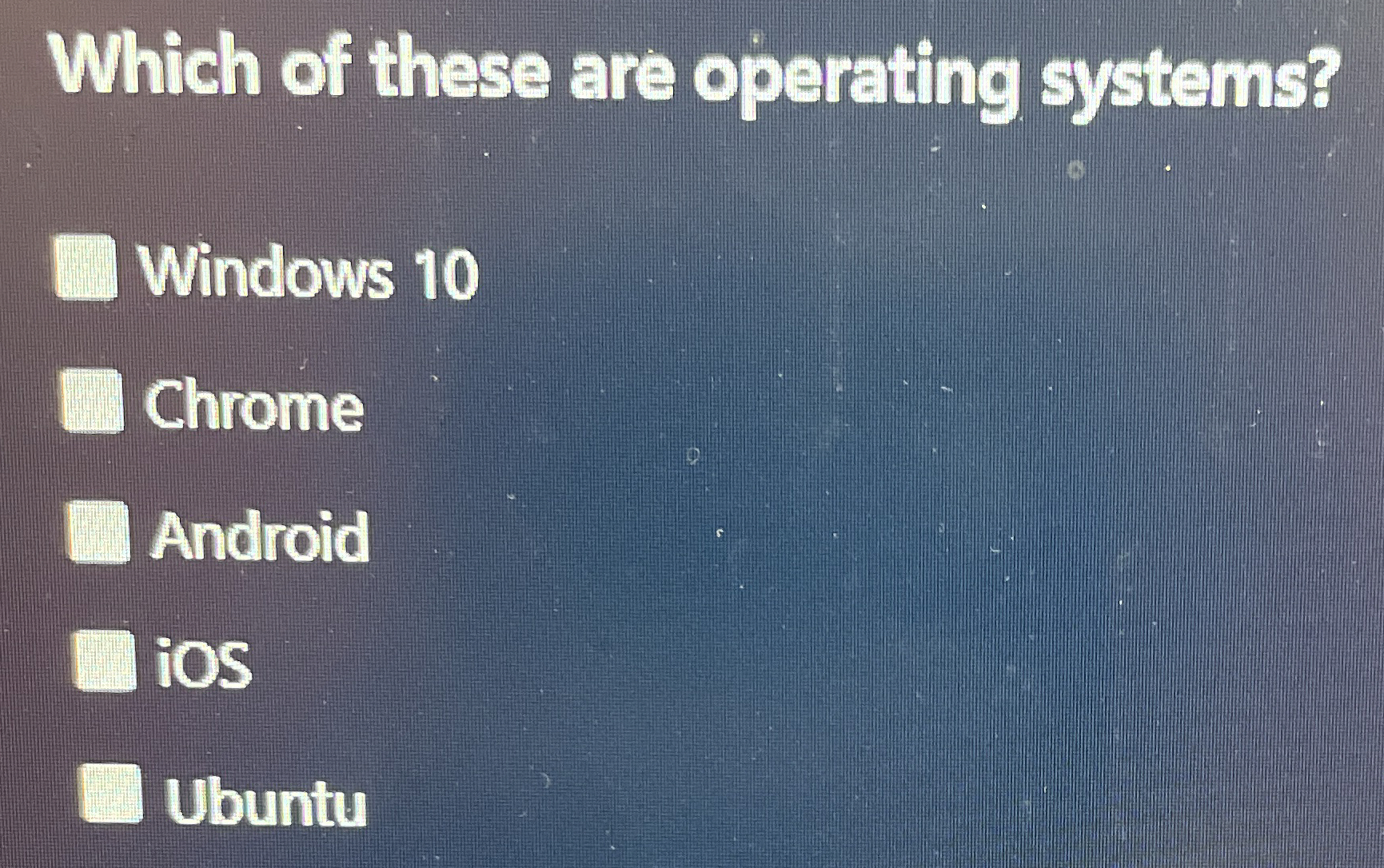 Which of these are operating systems? Windows 1 0