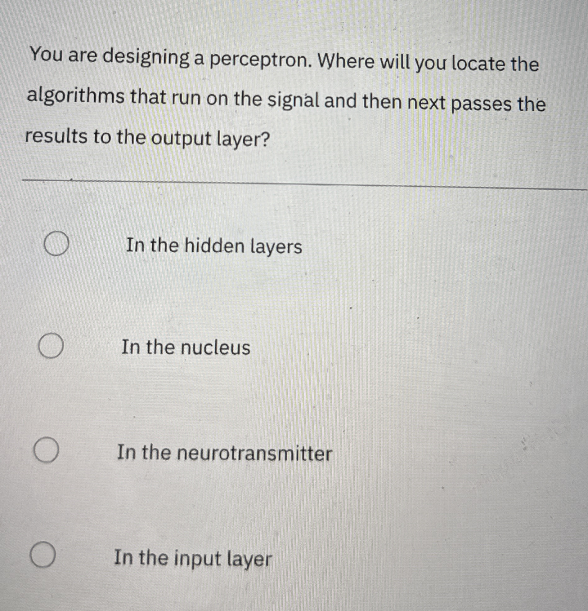 You are designing a perceptron. Where will you