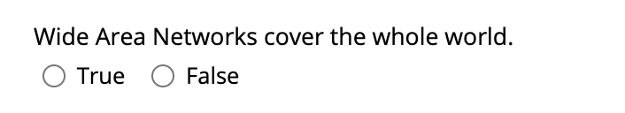 Wide Area Networks cover the whole world. True
