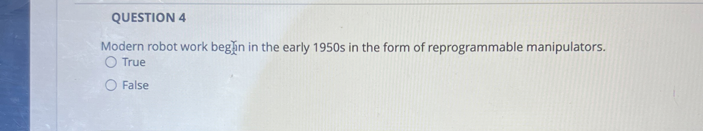QUESTION 4 Modern robot work began in the early 1