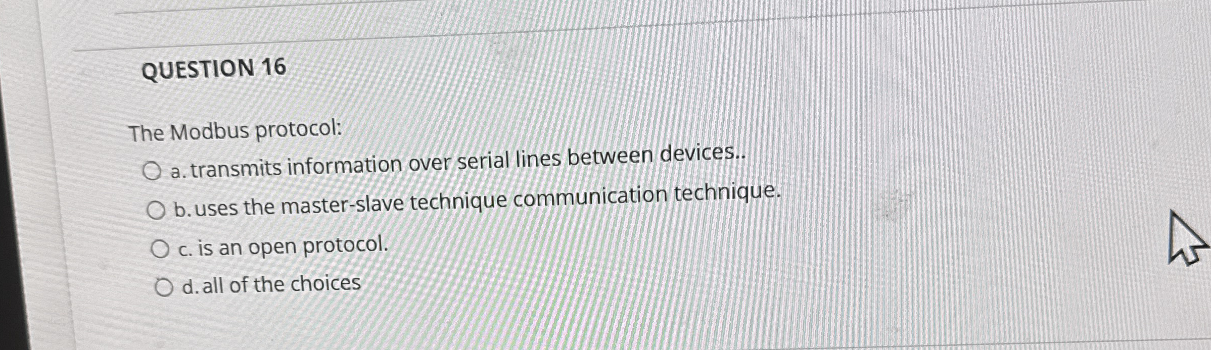 QUESTION 1 6 The Modbus protocol: a . transmits