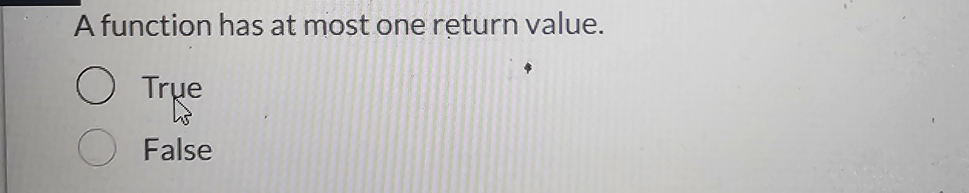 A function has at most one return value. True