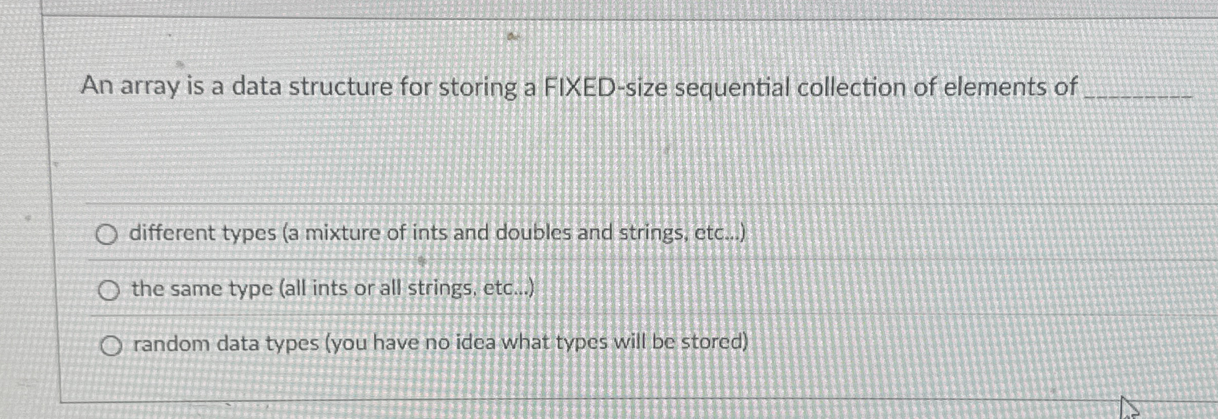 An array is a data structure for storing a FIXED