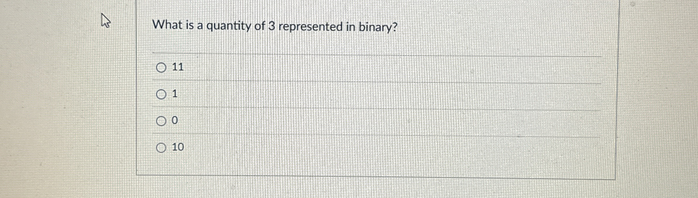 What is a quantity of 3 represented in binary? 1
