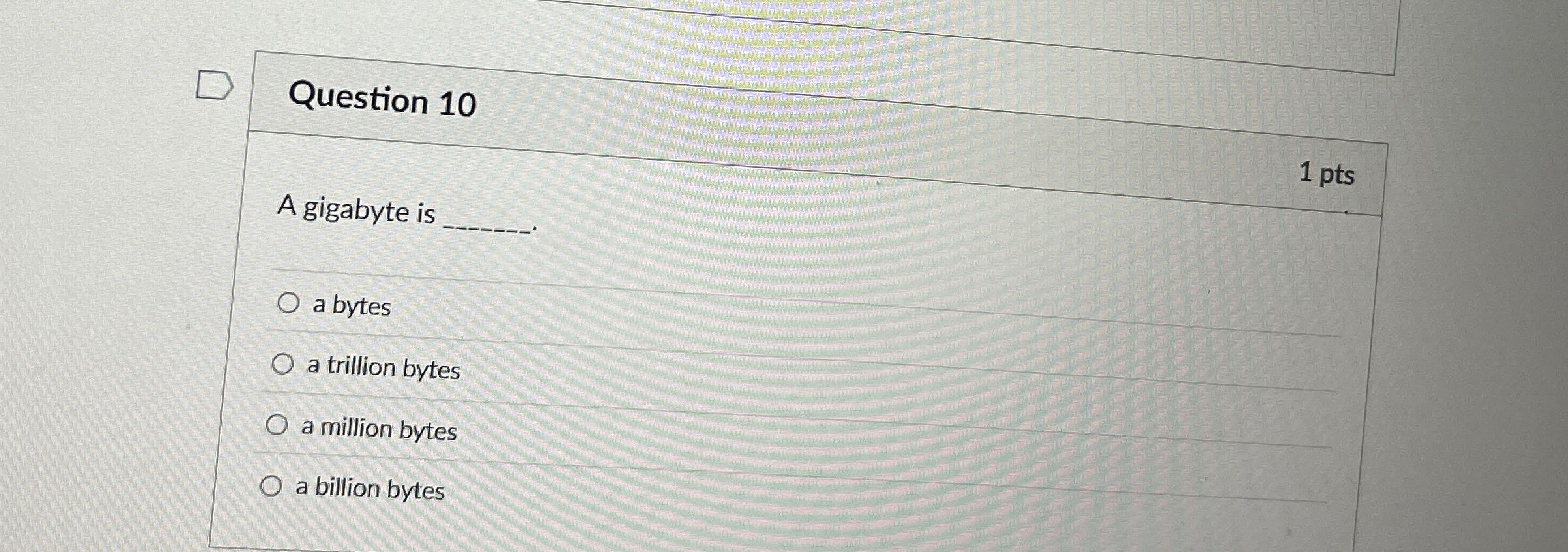 Question 1 0 A gigabyte is a bytes a trillion