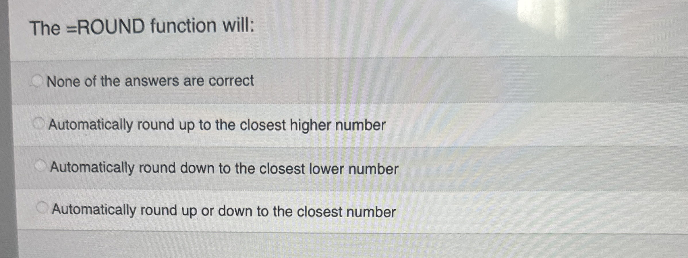 The = ROUND function will: None of the answers
