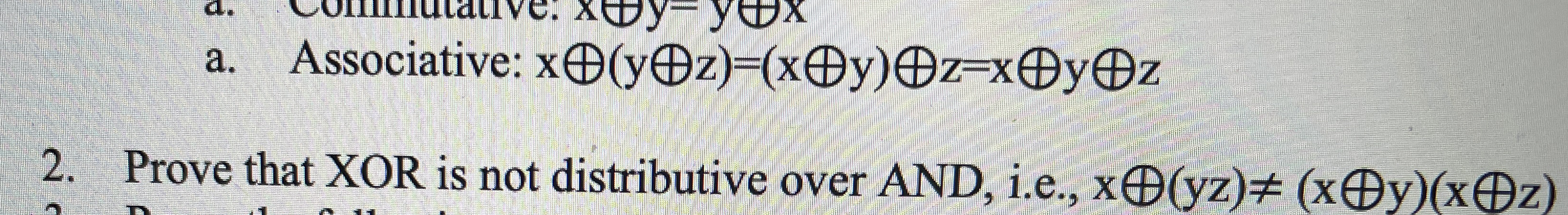 2 . Prove that XOR is not distributive over AND,