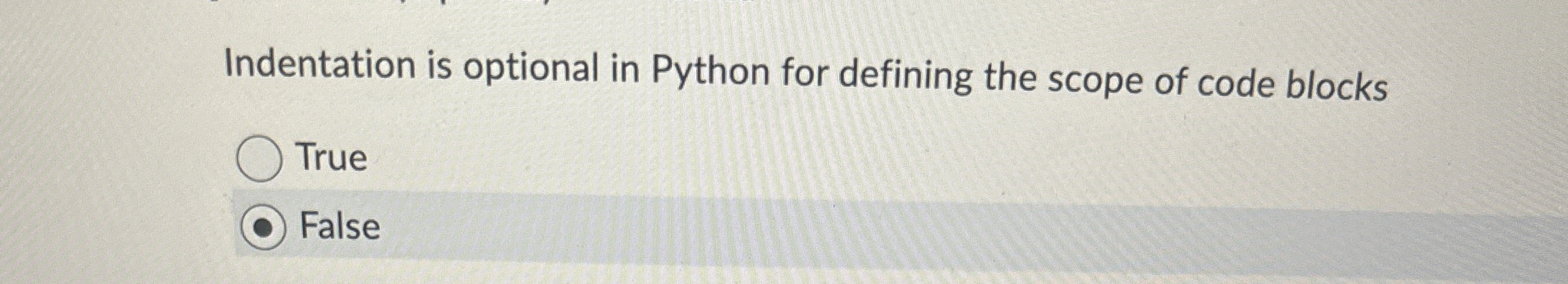 Indentation is optional in Python for defining