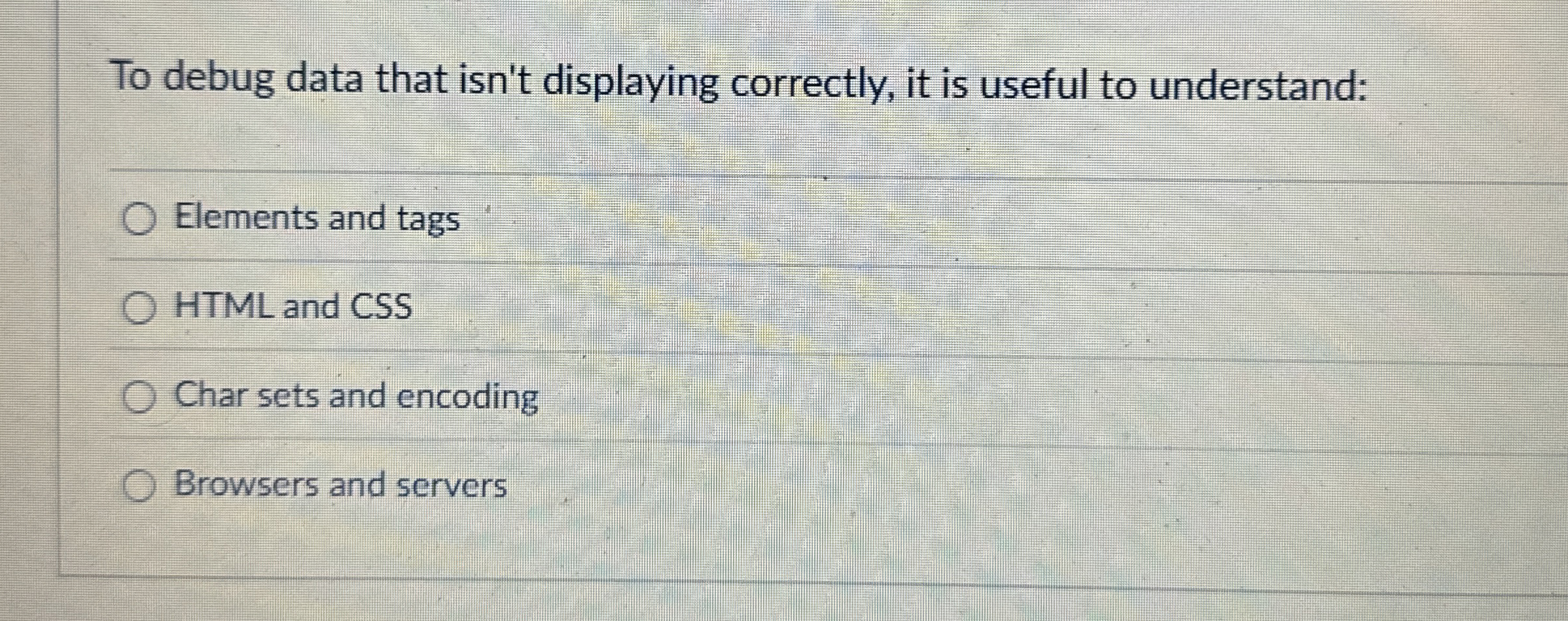 To debug data that isn't displaying correctly, it