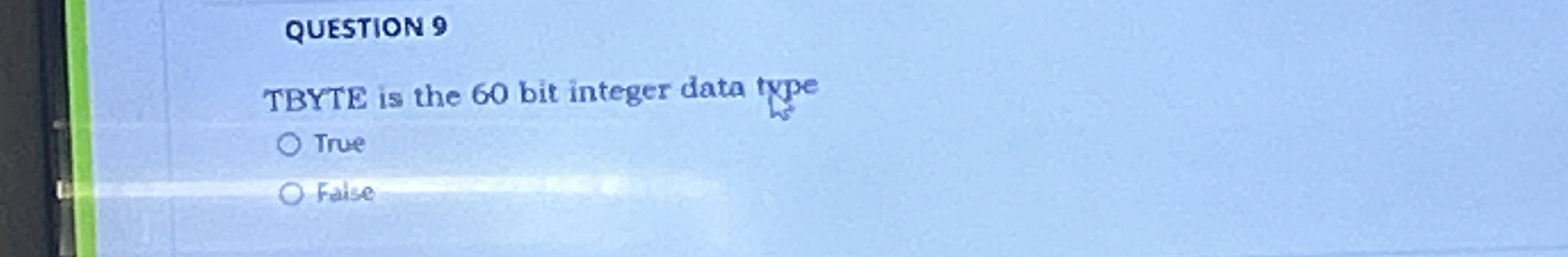 QUESTION 9 TBYTE is the 6 0 bit integer data type