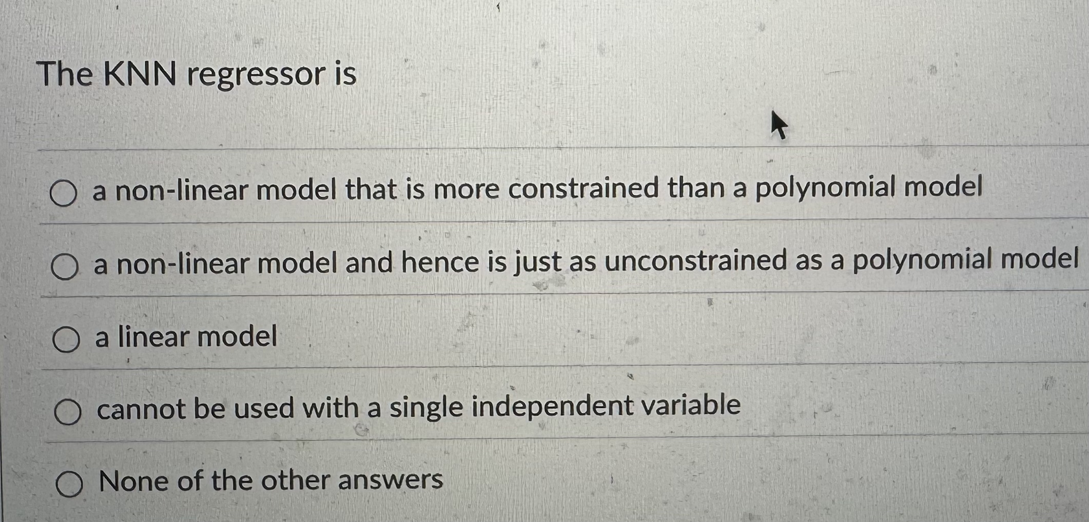 The KNN regressor is a non - linear model that is