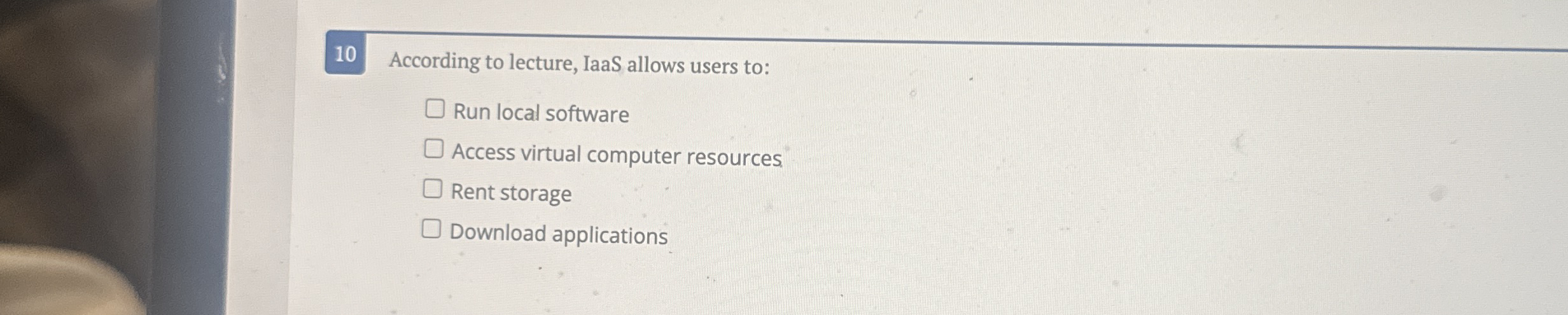 1 0 According to lecture, IaaS allows users to: