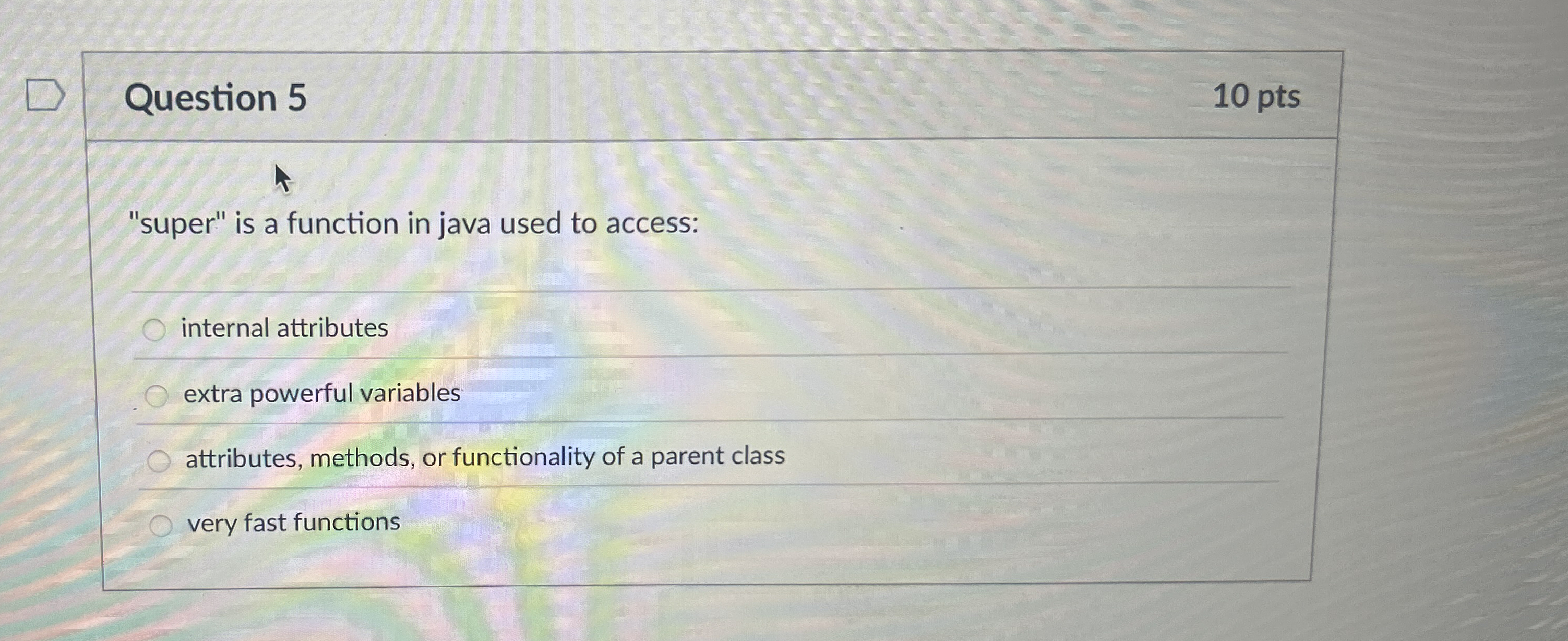 Question 5 1 0 pts "super" is a function in java