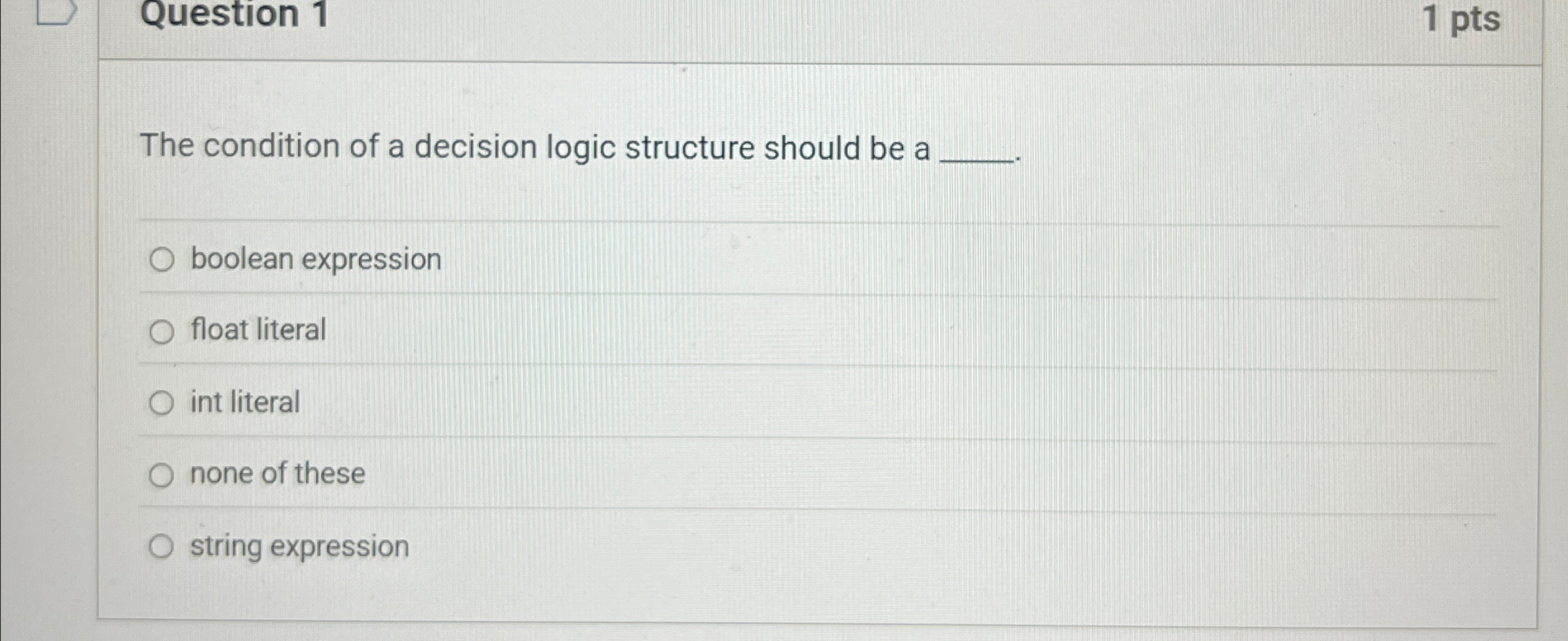 Question 1 1 pts The condition of a decision