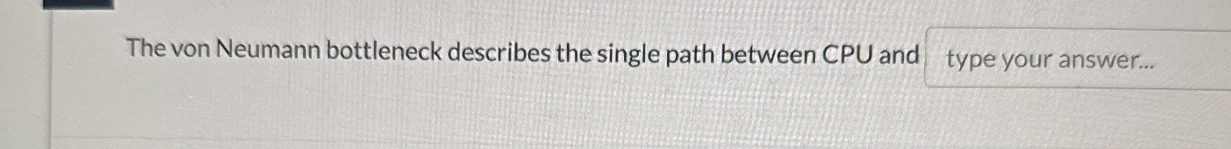 The von Neumann bottleneck describes the single