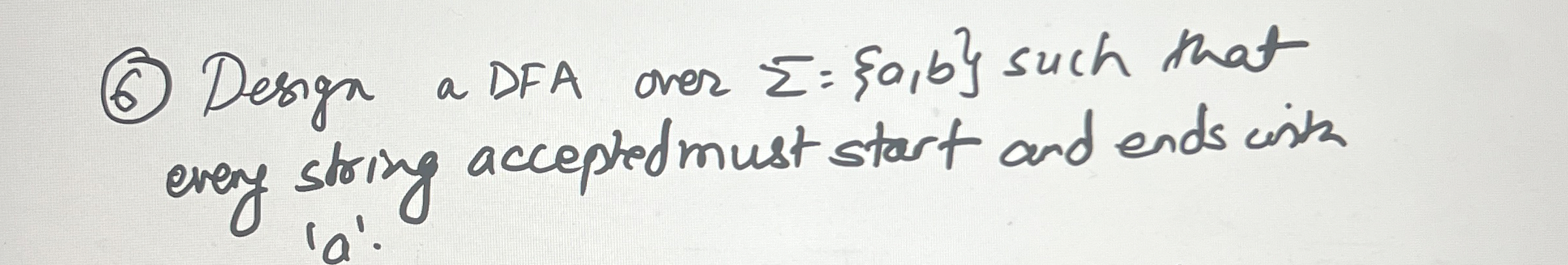 ( 6 ) Design a DFA over = { a , b } such that