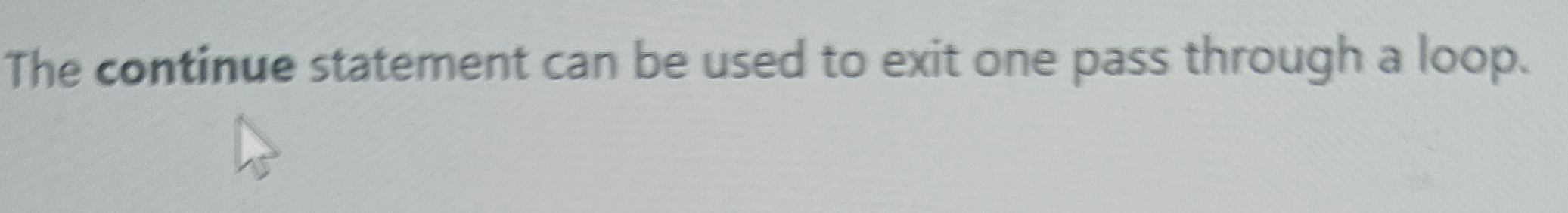 The continue statement can be used to exit one