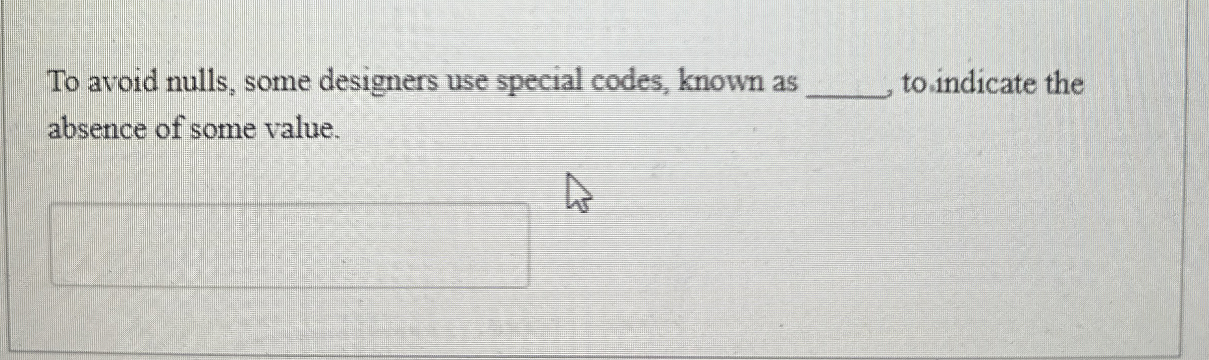 To avoid nulls, some designers use special codes,
