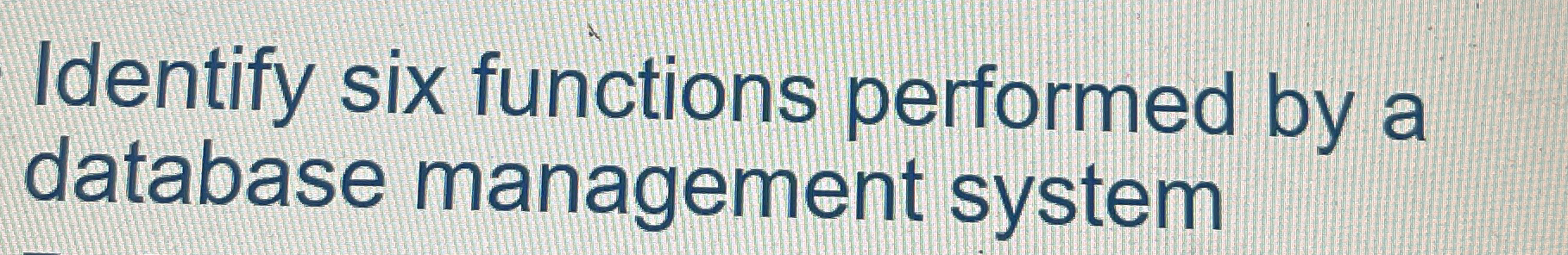 Identify six functions performed by a database