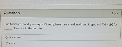 Question 9 Two functions, f and g , are equal if