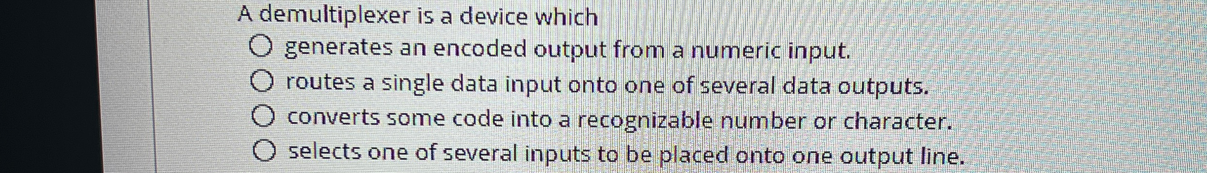 A demultiplexer is a device which generates an