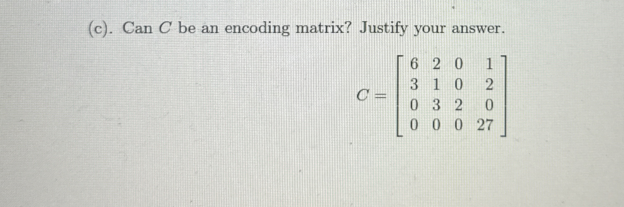 ( c ) . Can C be an encoding matrix? Justify your