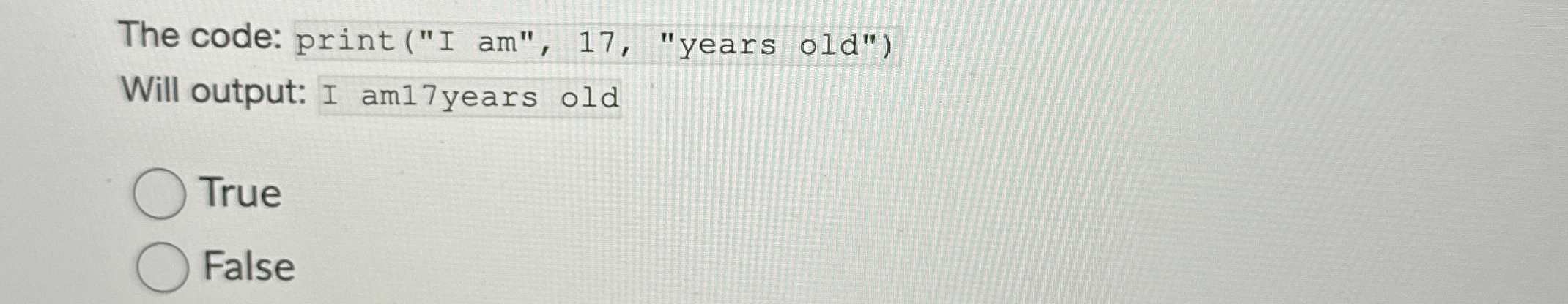 The code: print ( " I am " , 1 7 , "years old" )