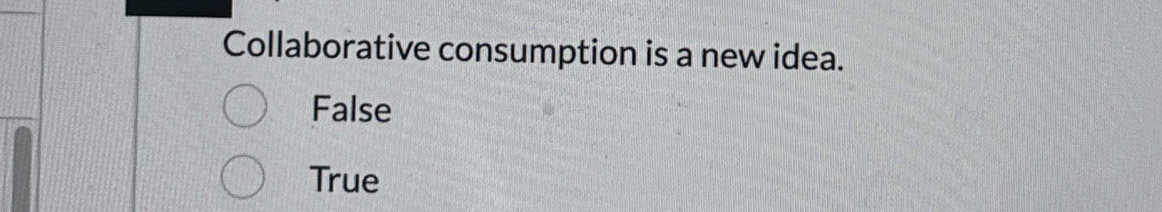 Collaborative consumption is a new idea. False